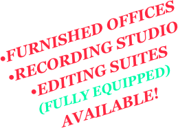•FURNISHED OFFICES •RECORDING STUDIO •EDITING SUITES (FULLY EQUIPPED) AVAILABLE!
